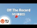 TJ노래방 Off The Record IVE 아이브 TJ Karaoke TJ노래방 Off The Record IVE 아이브 TJ Karaoke