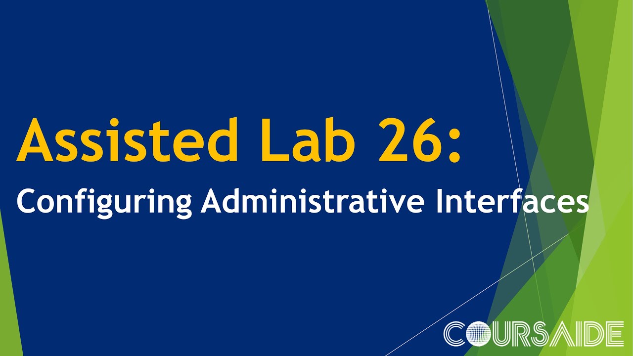 26. Assisted Lab 26: Configuring Administrative Interfaces