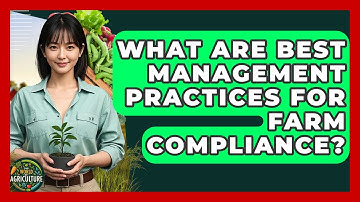 What Are Best Management Practices For Farm Compliance? - The World of Agriculture