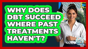 Why Does DBT Succeed Where Past Treatments Haven