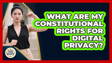 What Are My Constitutional Rights For Digital Privacy? - Guide To Your Rights