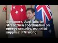 PM Wong on strengthening Singapore-Australia energy security cooperation | Full speech