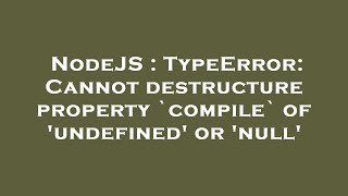 NodeJS : TypeError: Cannot destructure property `compile` of 'undefined' or 'null'