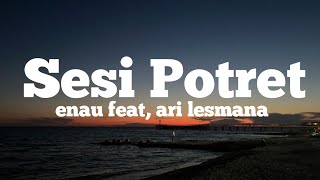 Sesi Potret (enau feat, ari lesmana)lirik laguu