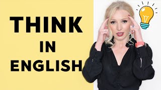 THINK in English - STOP translating in your head! ACHIEVE in 5 STEPS!