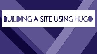 Building A Website Using Hugo