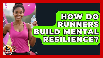 How Do Runners Build Mental Resilience? - All Sorts Of Running