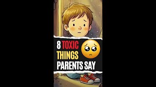 8 Toxic Things Parents Say That Become Your Inner Voice