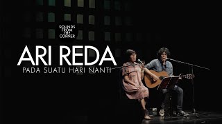 Ari Reda - Pada Suatu Hari Nanti | Sounds From The Corner Live #52