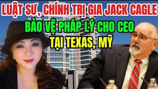Luật Sư Jack Cagle & Là 01 Chính Trị Gia Đại Diện Pháp Lý CEO NP Hằng Tại Texas