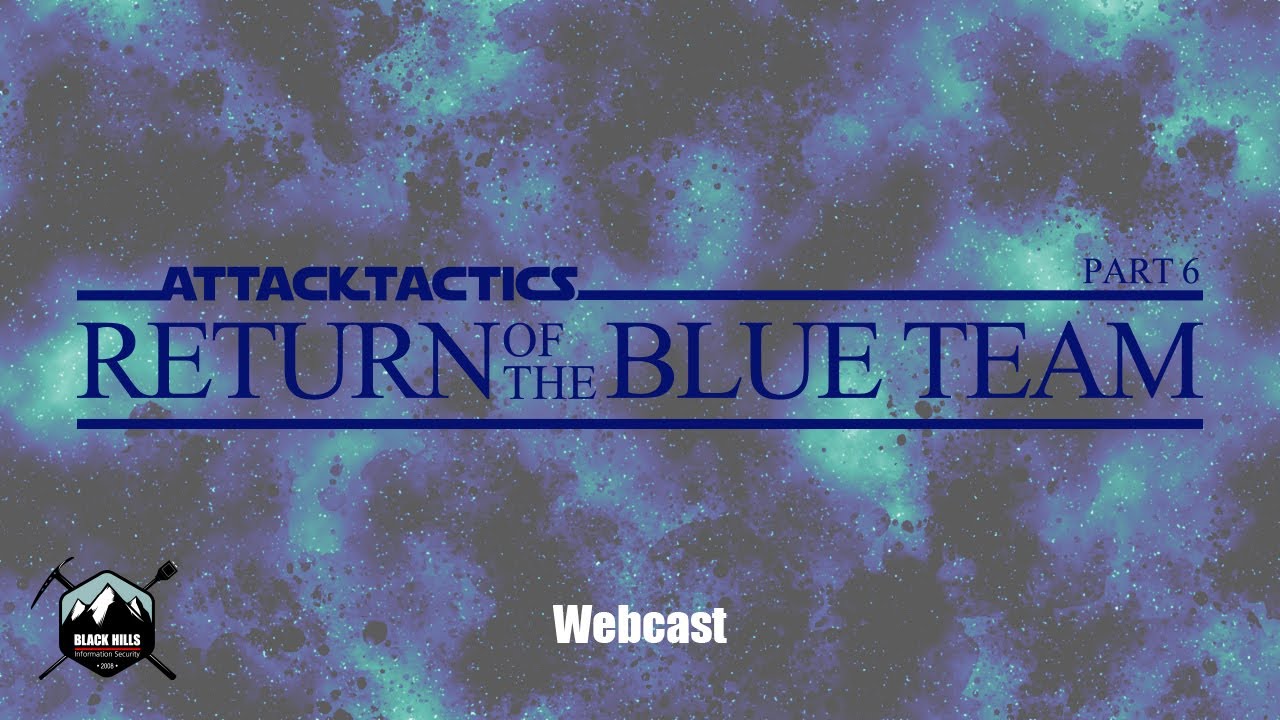 BHIS Webcast: Attack Tactics 6! Return of the Blue Team BHIS Webcast: Attack Tactics 6! Return of the Blue Team