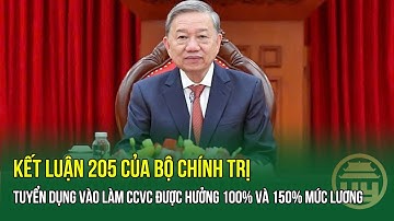 Kết luận 205 của Bộ Chính trị: Tuyển dụng vào làm CCVC được hưởng 100% và 150% mức lương
