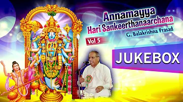 Annamayya Hari Sankeerthanaarchana Vol-5  || Jukebox  || G. Balakrishna Prasad