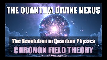 A Revolutionary New Theory Of Quantum Physics: The Chronon Field Theory - THE QUANTUM DIVINE NEXUS