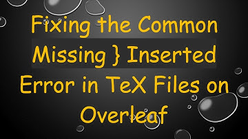 Fixing the Common Missing } Inserted Error in TeX Files on Overleaf