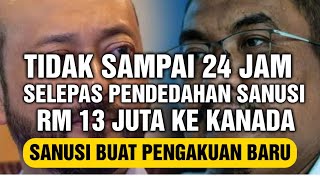 TIDAK SAMPAI 24 JAM DEDAH RM13 JUTA KE KANADA, INI PULA PENGAKUAN BARU SANUSI YG MAKIN PANAS!!