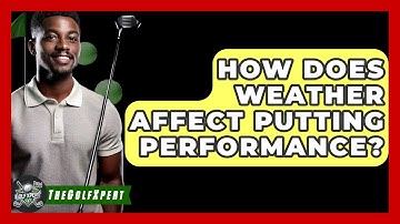 How Does Weather Affect Putting Performance? - The Golf Xpert