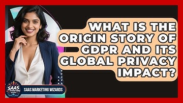 What Is The Origin Story Of GDPR And Its Global Privacy Impact? - Saas Marketing Wizards
