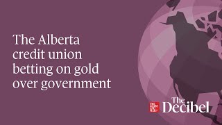 The Alberta credit union betting on gold over government