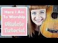 Here I Am To Worship - Chris Tomlin (EASY UKULELE TUTORIAL)