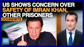 United States Concerned Over Safety Of Imran Khan, Others Prisoners | Dawn News English