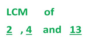 LCM      of    2   , 4    and   13