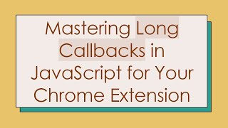 Mastering Long Callbacks in JavaScript for Your Chrome Extension