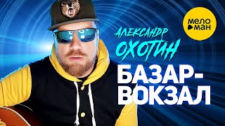 Смотреть клип Александр Охотин - Базар-Вокзал