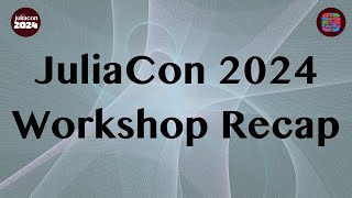 Relive the Magic of JuliaCon 2024 Workshops!