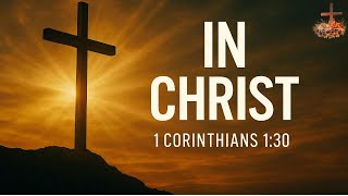 What It Really Means to Be in Christ — 1 Corinthians 1:30 Explained