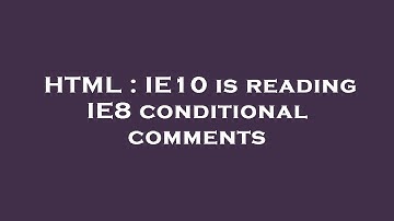 HTML : IE10 is reading IE8 conditional comments