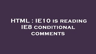 HTML : IE10 is reading IE8 conditional comments