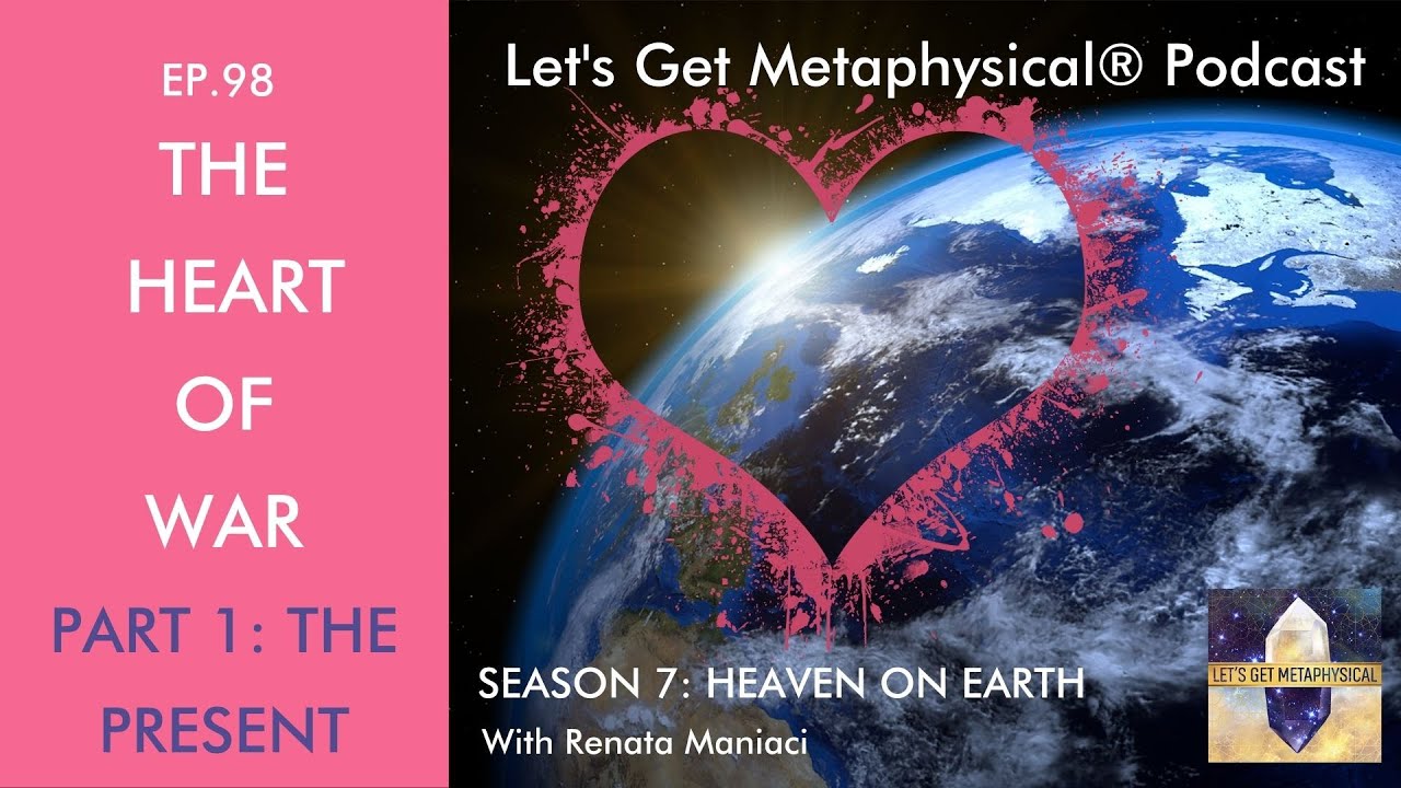 Let's Get Metaphysical Podcast Episode 98 — The Heart of War Part 1