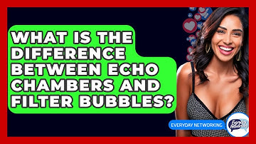 What Is The Difference Between Echo Chambers And Filter Bubbles? - Everyday-Networking
