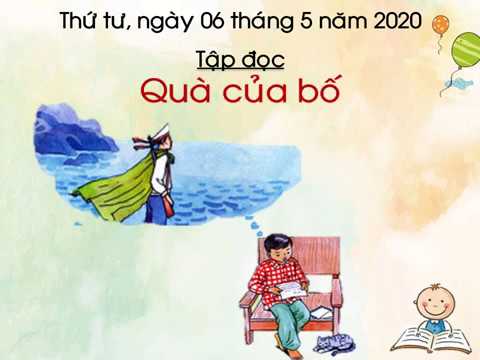 Tập đọc 1: Quà của bố (Thứ tư, ngày 6/5/2020) - Tuần 28