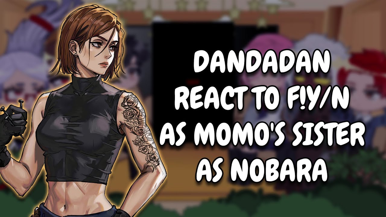 Dandadan React To F!Y/N As Momo's Sister As Nobara || Gacha React