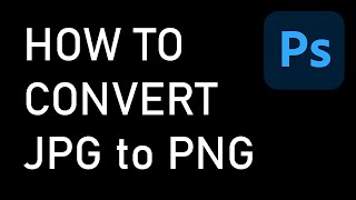 How To Convert JPG or JPEG to PNG in Photoshop