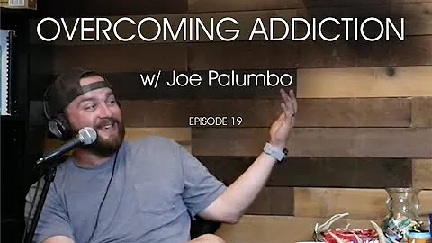 OVERCOMING ADDICTION w/ Joe Palumbo (Episode 19)