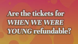 Are the tickets for When We Were Young refundable?