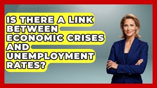 Is There a Link Between Economic Crises and Unemployment Rates? | Financial History Files News