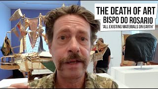 The Death Of Art - Bispo do Rosario: 'All Existing Materials on Earth' @ Americas Society [Ep 43]