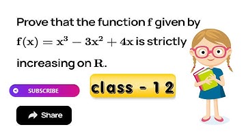 Show that the function f given by f(x) = x^3 – 3x^2+ 4x, x ∈ R is strictly increasing on R