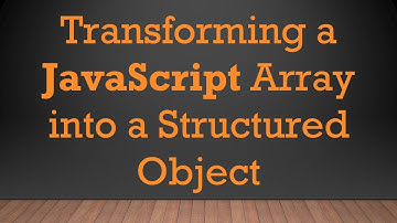 Transforming a JavaScript Array into a Structured Object