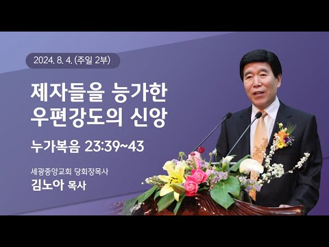 2024.08.04 (주일2부) 제자들을 능가한 우편강도의 신앙 - (눅23:39~43) 김노아 목사