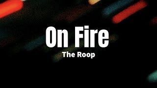 On Fire - The Roop (lyrics)