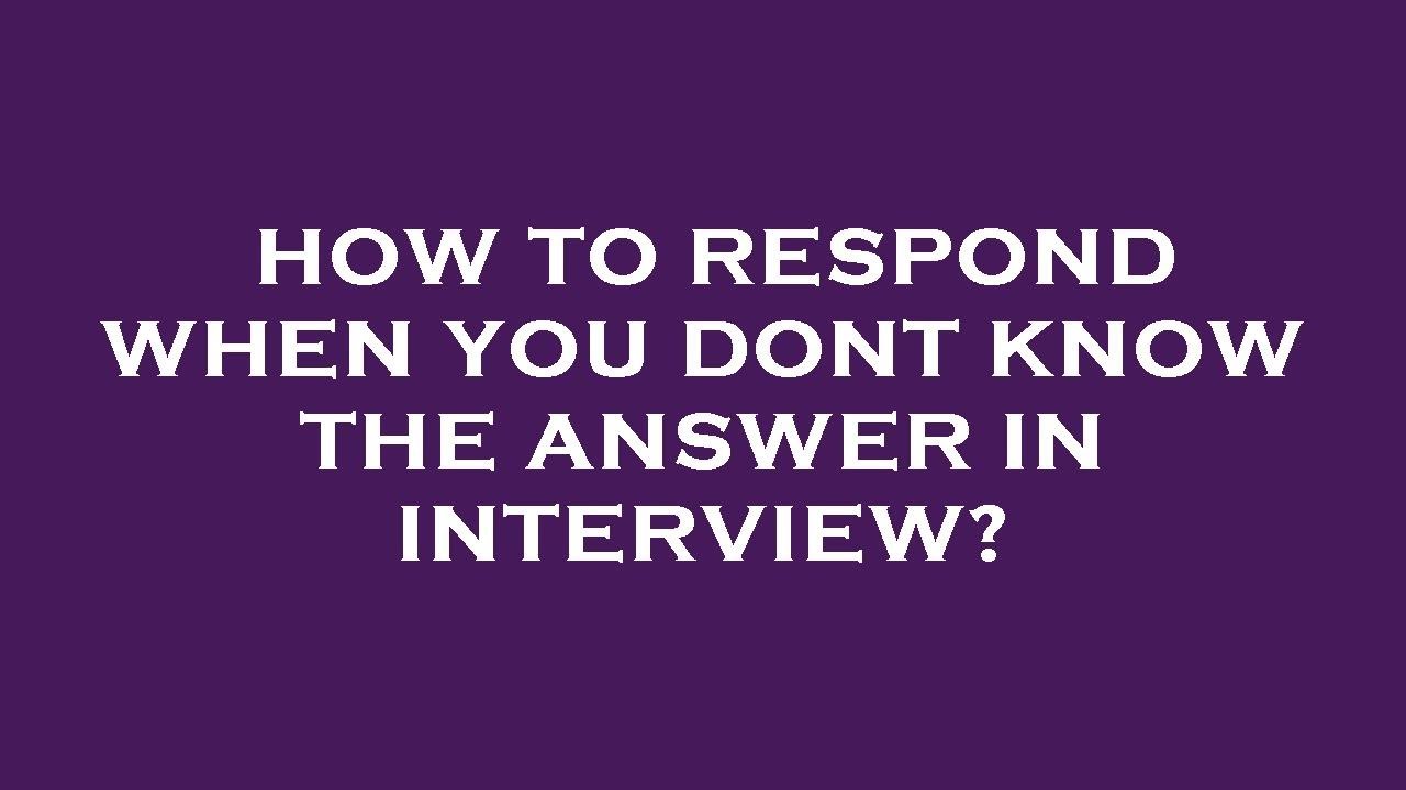 How to respond when you dont know the answer in interview? - YouTube