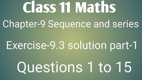 Class 11 maths chapter- 9 sequences and series: Exercise- 9.3 solution Part- 1 Question 1 to 15