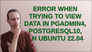 Dba: Error when trying to view data in PGAdmin4, PostgreSQL10, on Ubuntu 22.04
