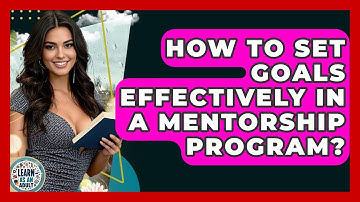 How To Set Goals Effectively In A Mentorship Program? - Learn As An Adult