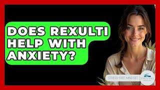 Does Rexulti Help With Anxiety - Stress Free Mindset